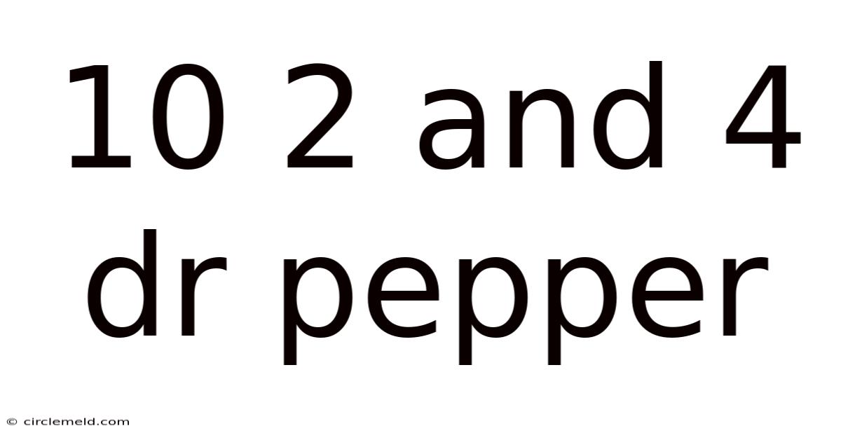 10 2 And 4 Dr Pepper