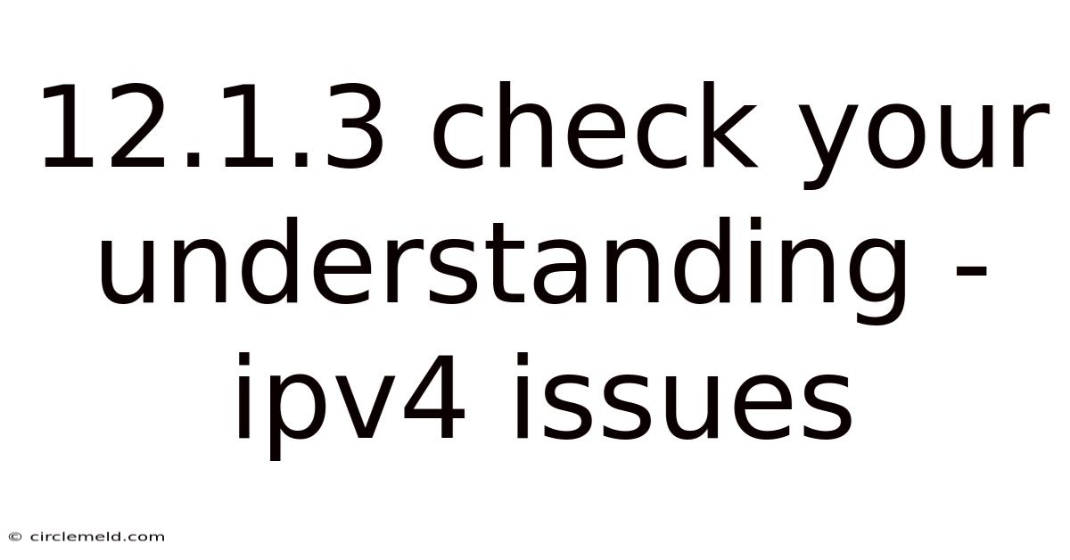 12.1.3 Check Your Understanding - Ipv4 Issues