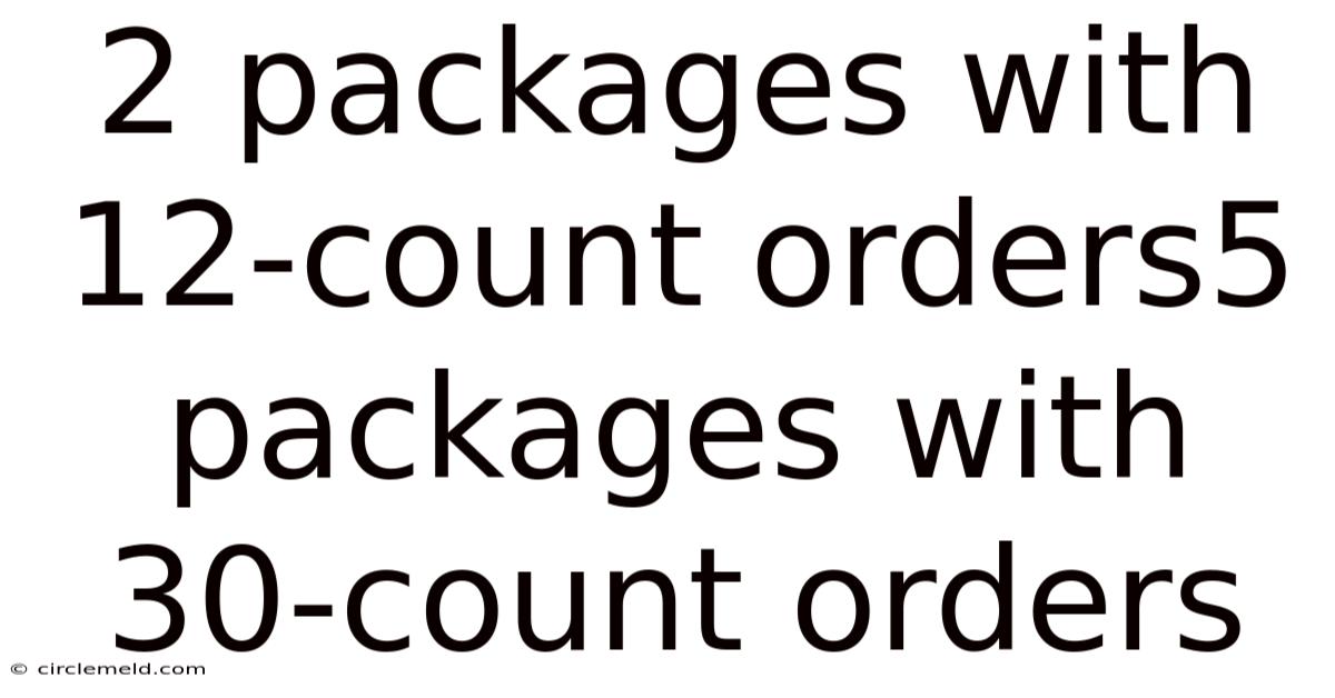 2 Packages With 12-count Orders5 Packages With 30-count Orders