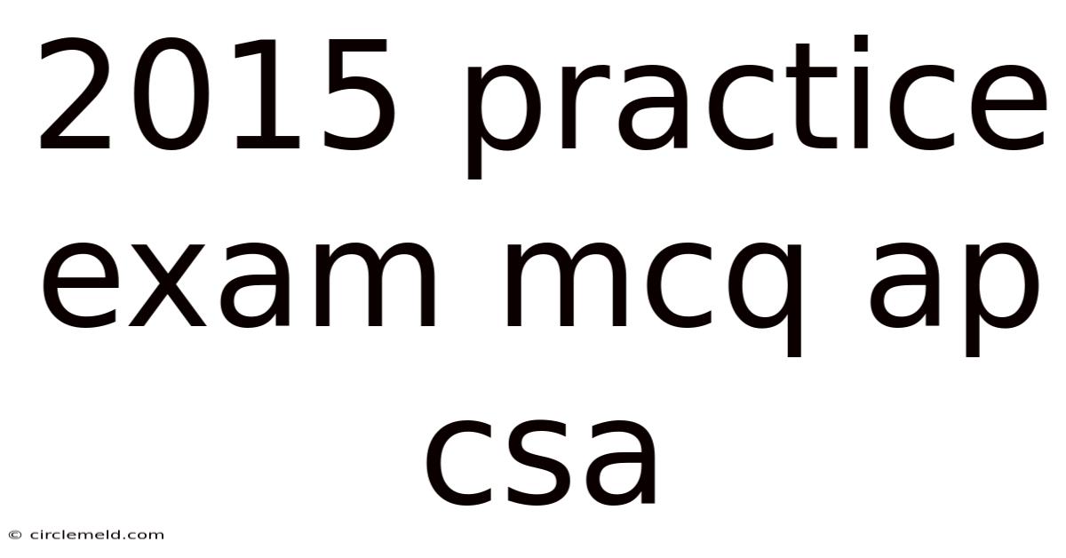 2015 Practice Exam Mcq Ap Csa