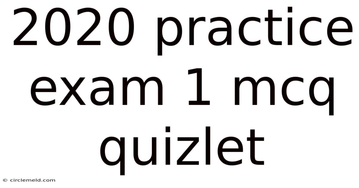 2020 Practice Exam 1 Mcq Quizlet