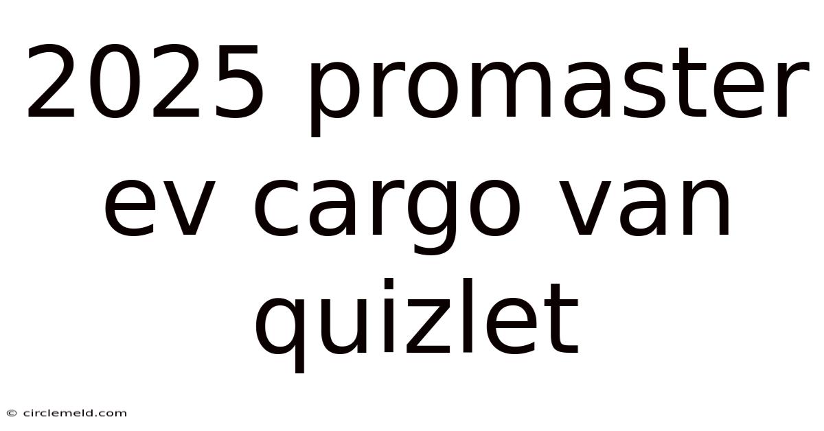 2025 Promaster Ev Cargo Van Quizlet