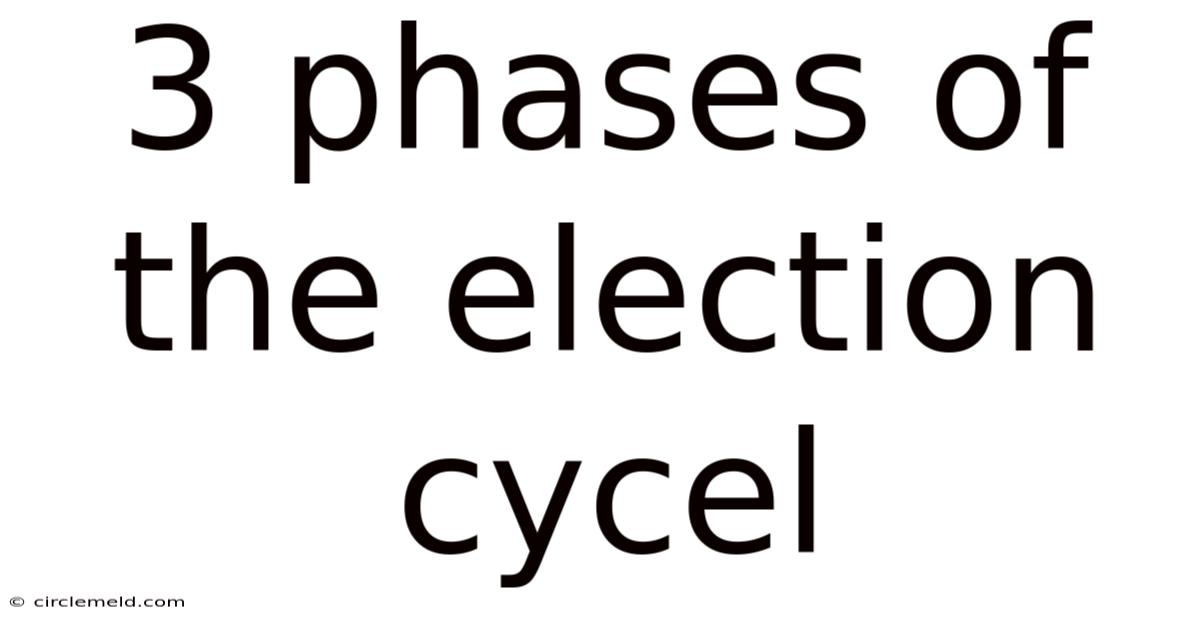 3 Phases Of The Election Cycel