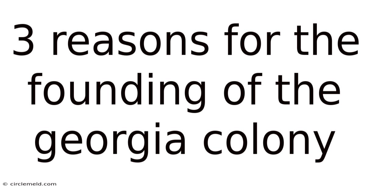 3 Reasons For The Founding Of The Georgia Colony