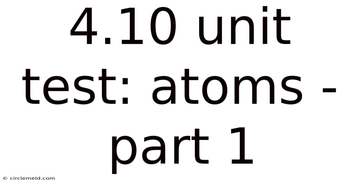 4.10 Unit Test: Atoms - Part 1