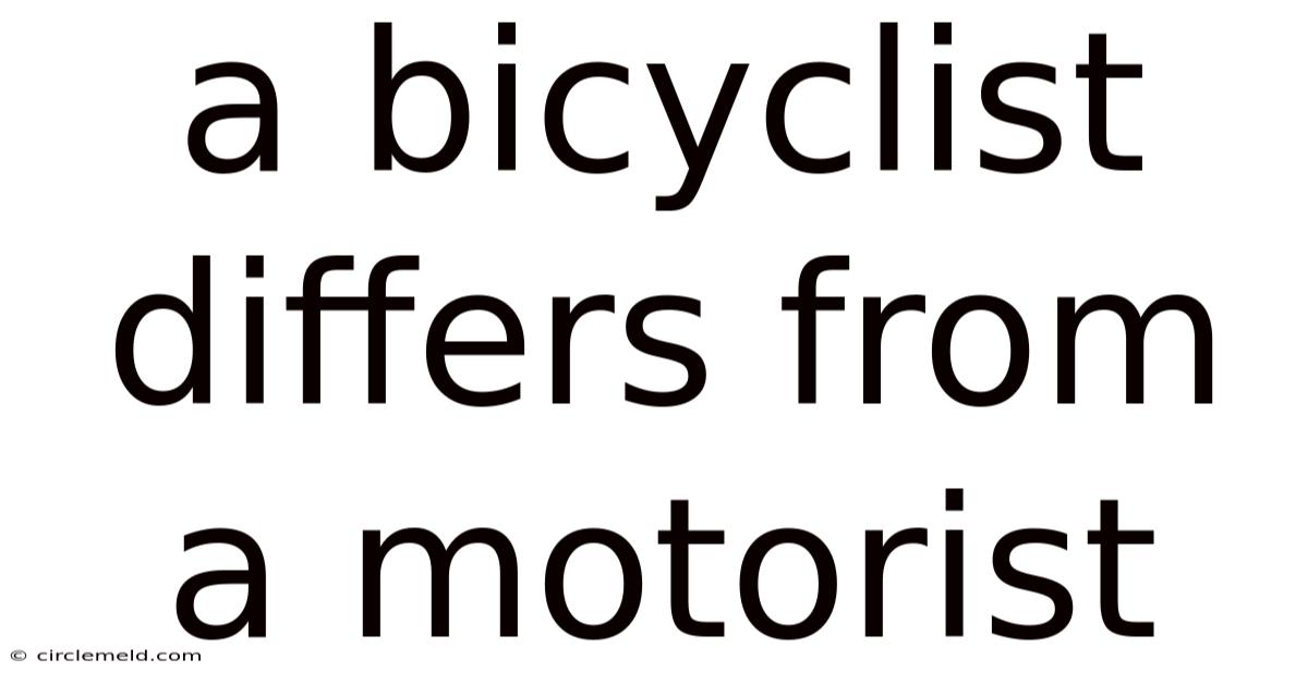 A Bicyclist Differs From A Motorist