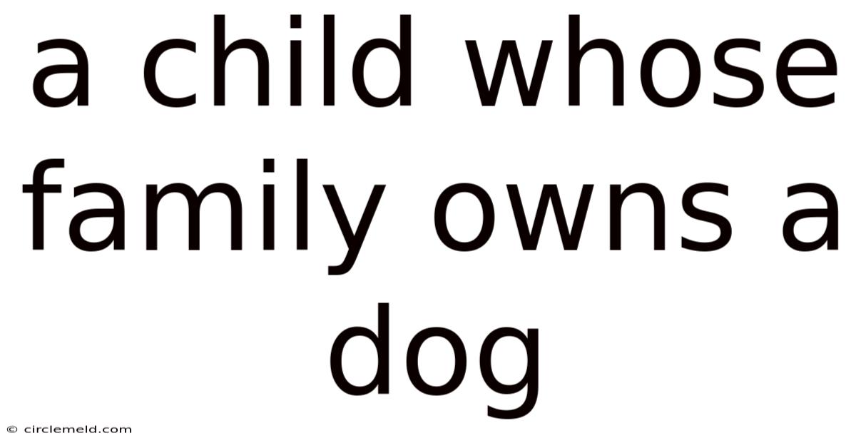 A Child Whose Family Owns A Dog