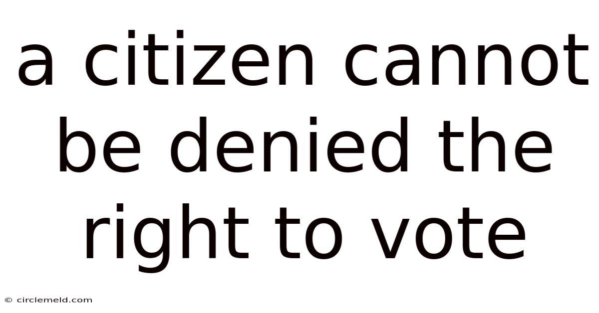 A Citizen Cannot Be Denied The Right To Vote