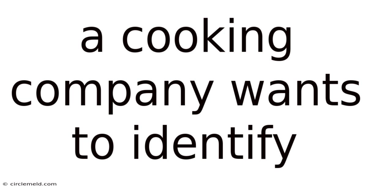A Cooking Company Wants To Identify
