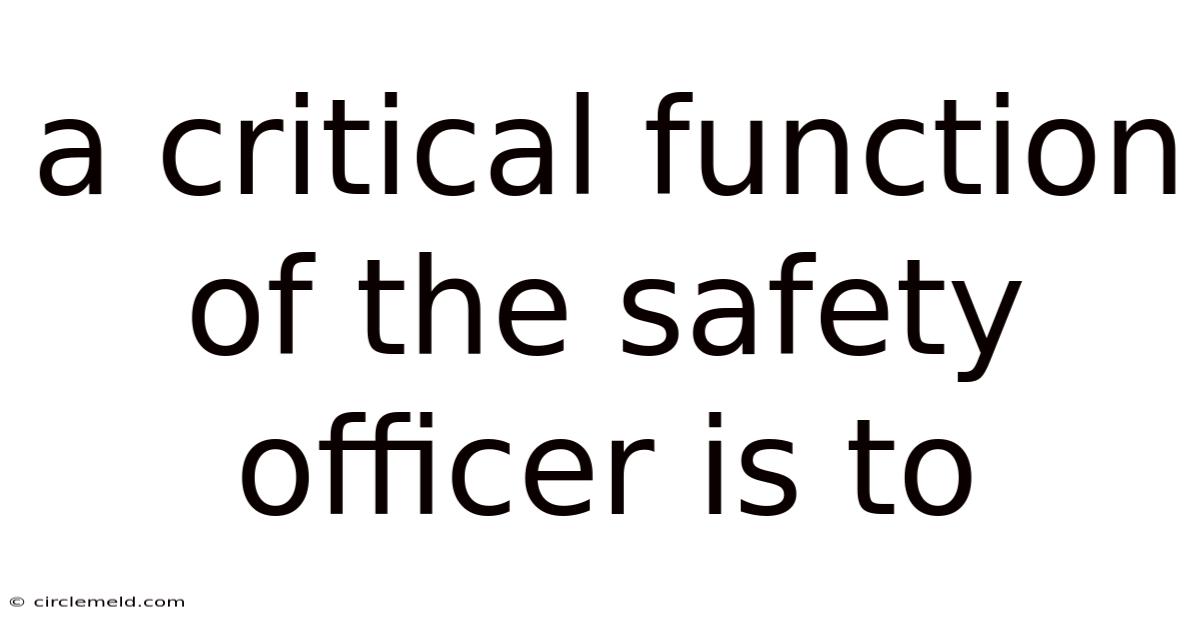A Critical Function Of The Safety Officer Is To