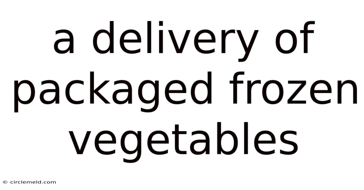 A Delivery Of Packaged Frozen Vegetables