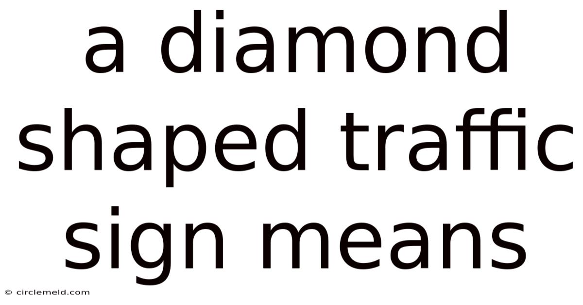 A Diamond Shaped Traffic Sign Means