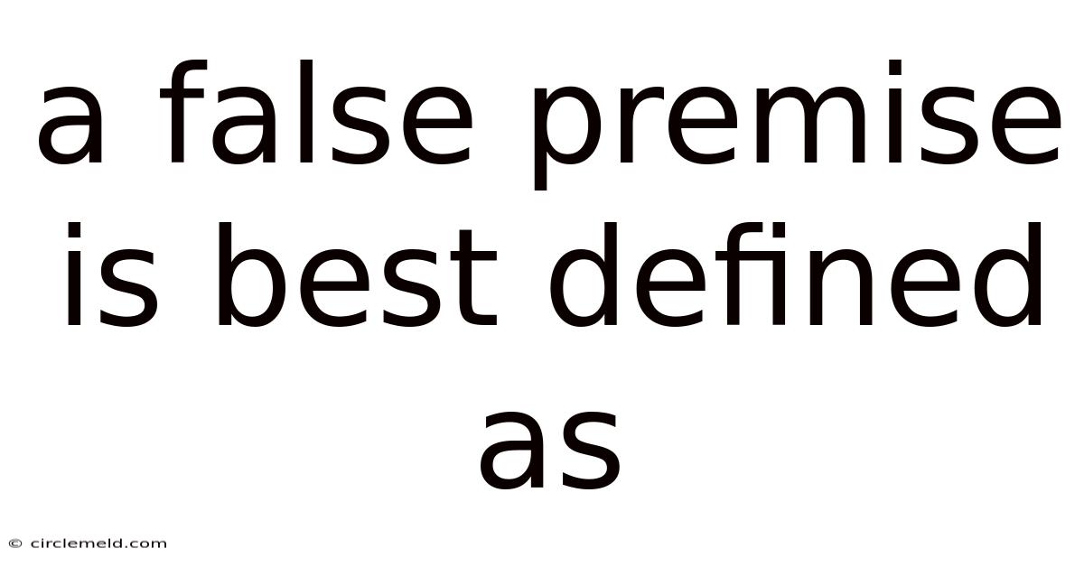 A False Premise Is Best Defined As
