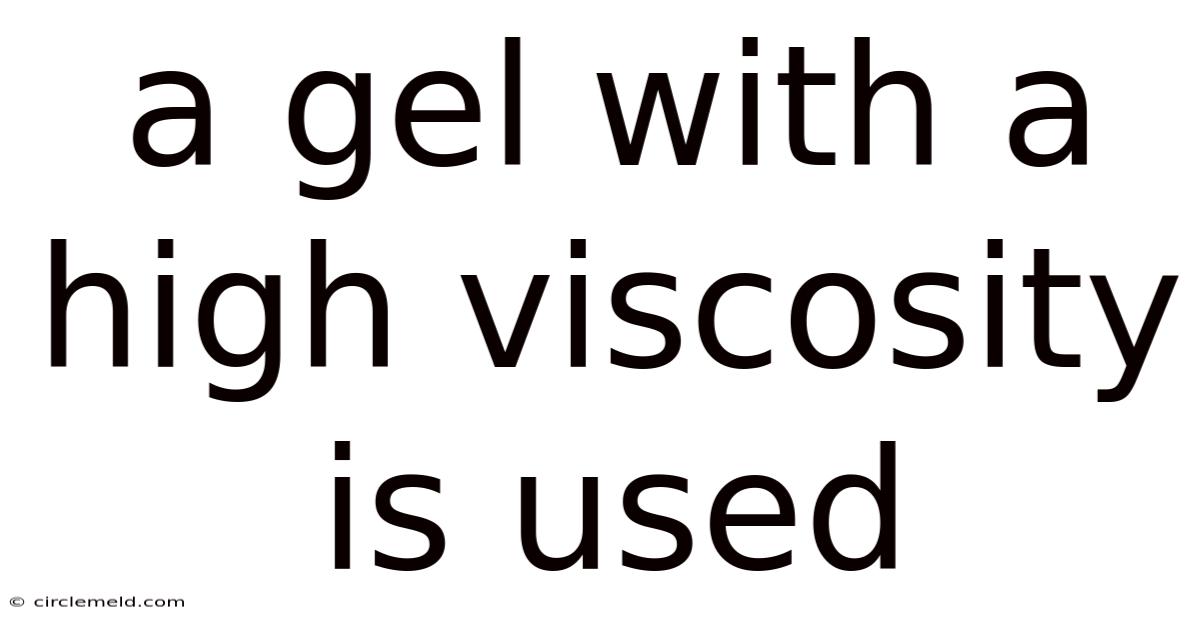 A Gel With A High Viscosity Is Used