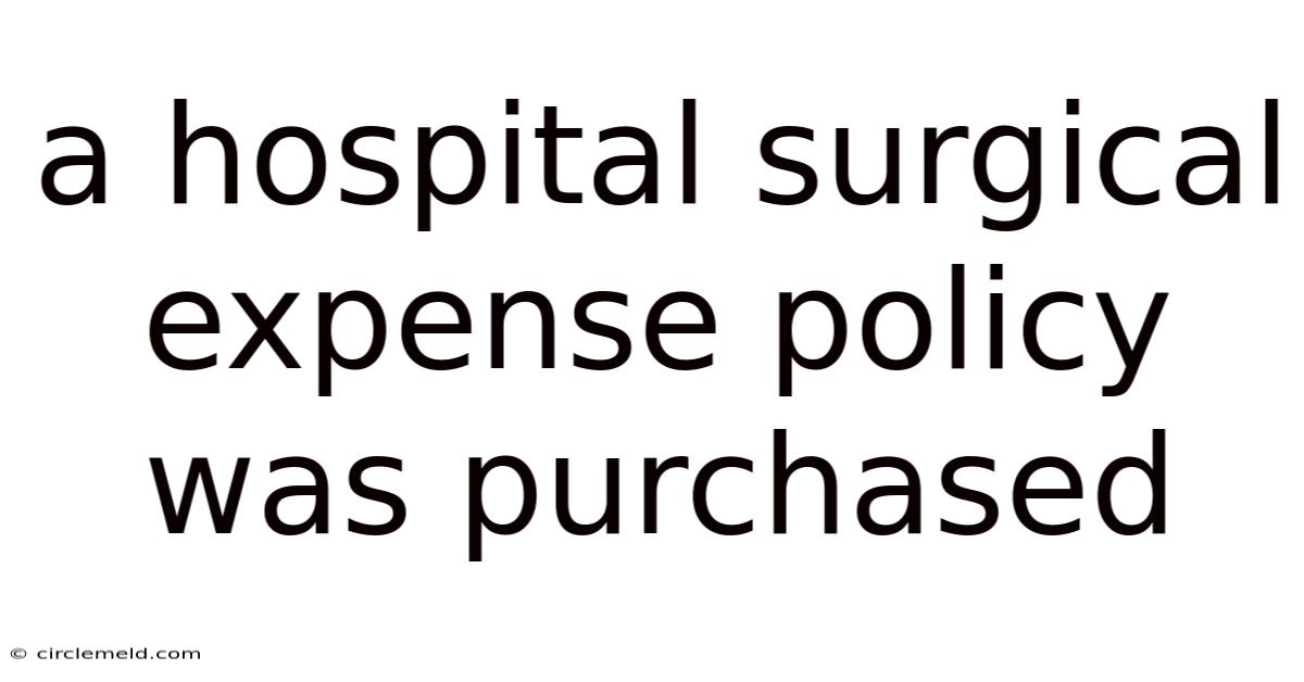 A Hospital Surgical Expense Policy Was Purchased