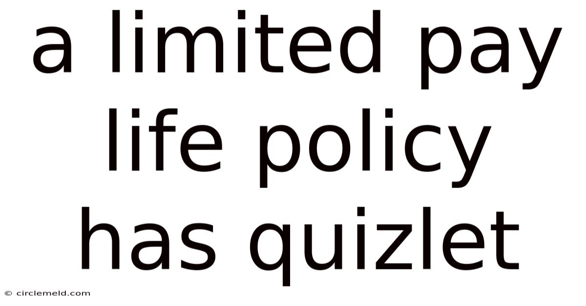 A Limited Pay Life Policy Has Quizlet