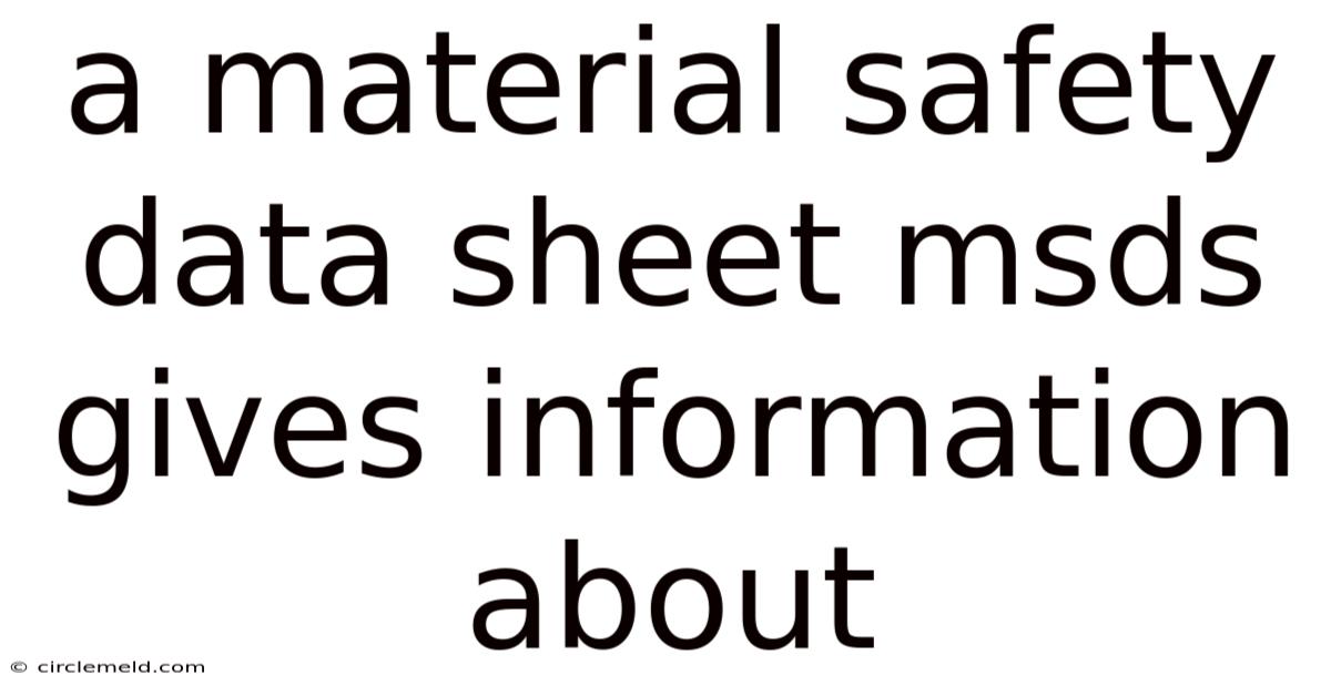 A Material Safety Data Sheet Msds Gives Information About