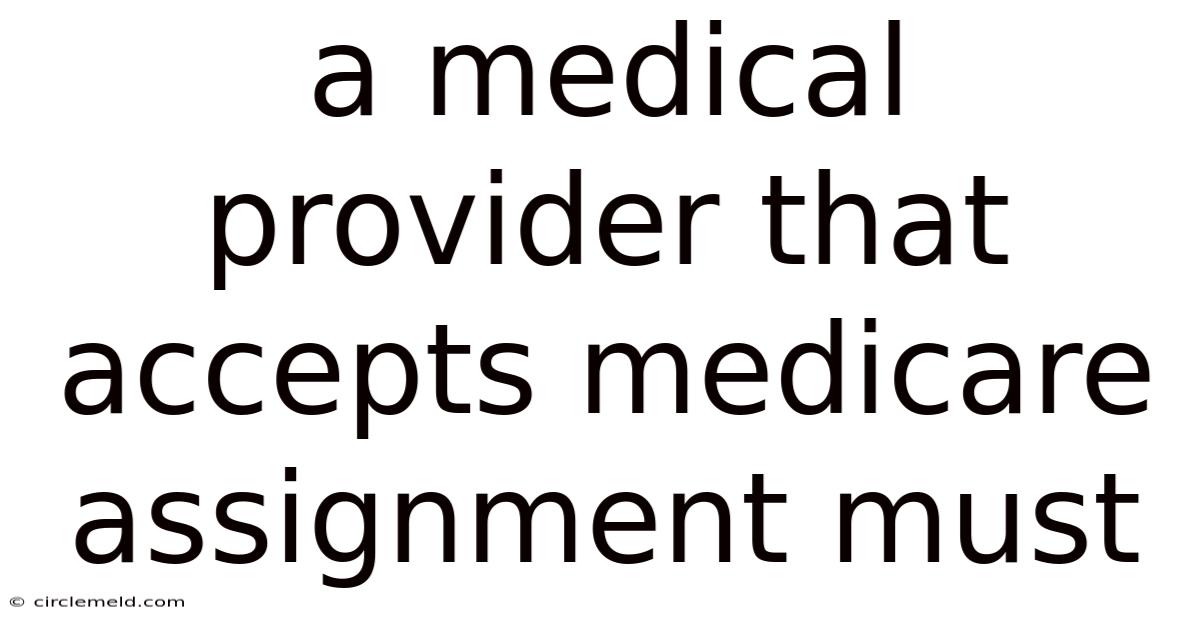 A Medical Provider That Accepts Medicare Assignment Must