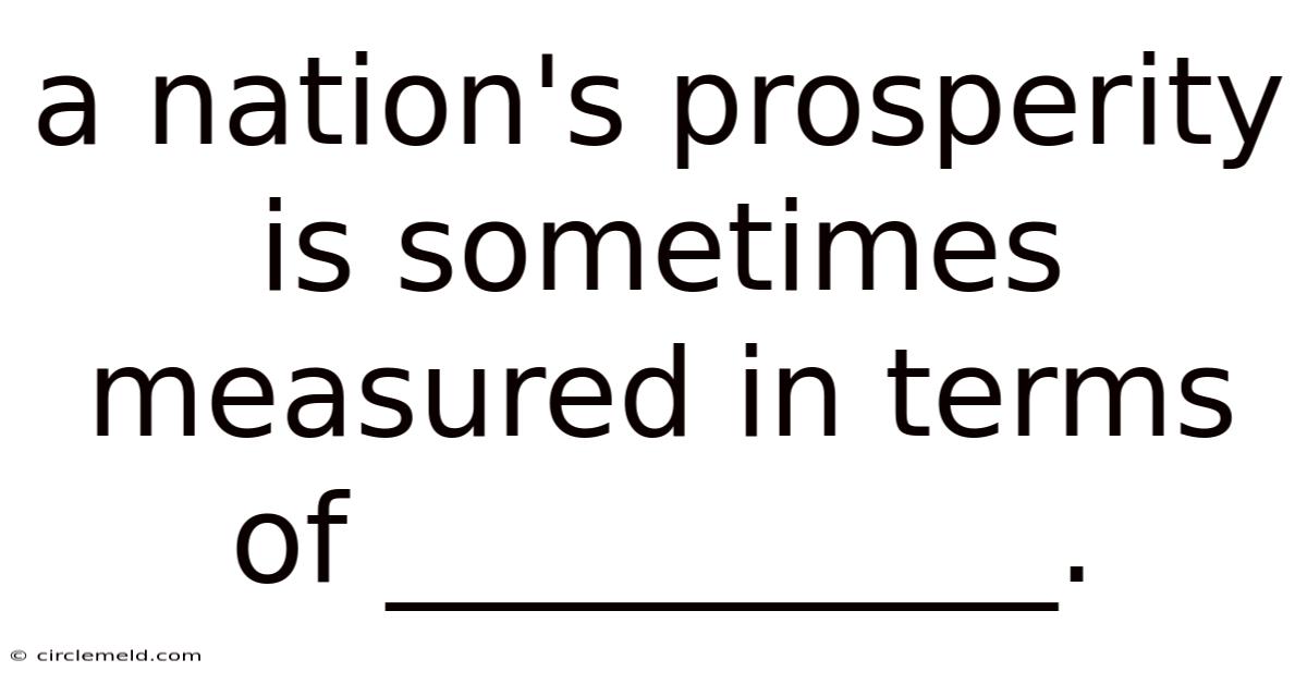 A Nation's Prosperity Is Sometimes Measured In Terms Of ___________.