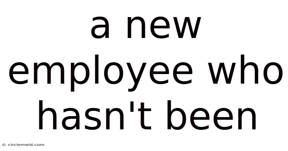 A New Employee Who Hasn't Been