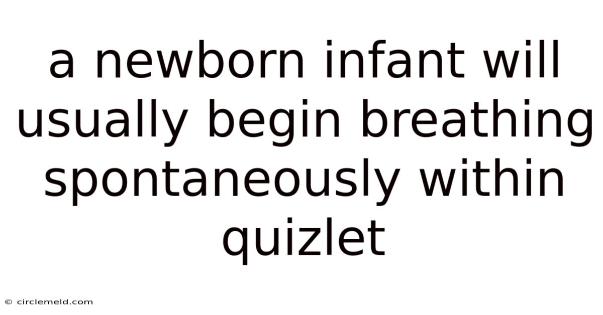 A Newborn Infant Will Usually Begin Breathing Spontaneously Within Quizlet