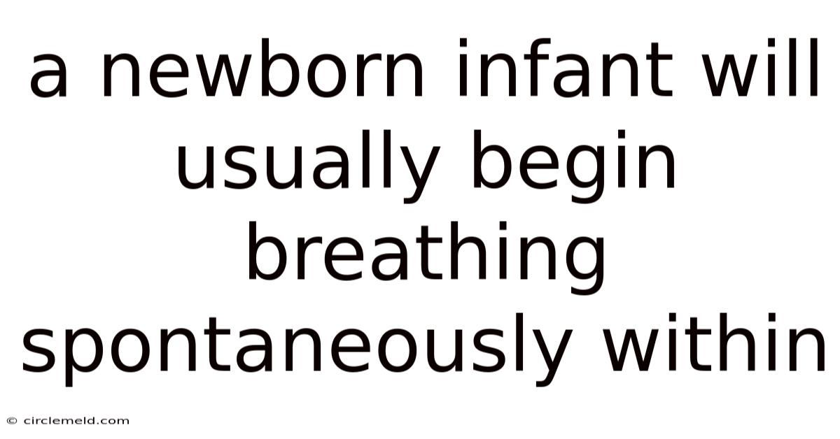 A Newborn Infant Will Usually Begin Breathing Spontaneously Within