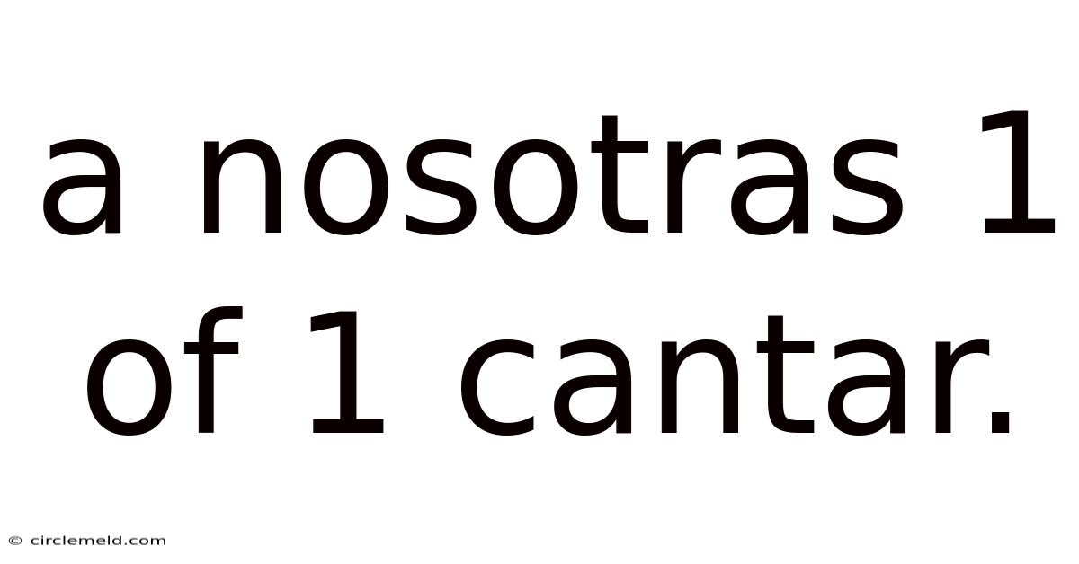 A Nosotras 1 Of 1 Cantar.