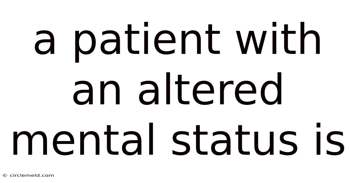 A Patient With An Altered Mental Status Is