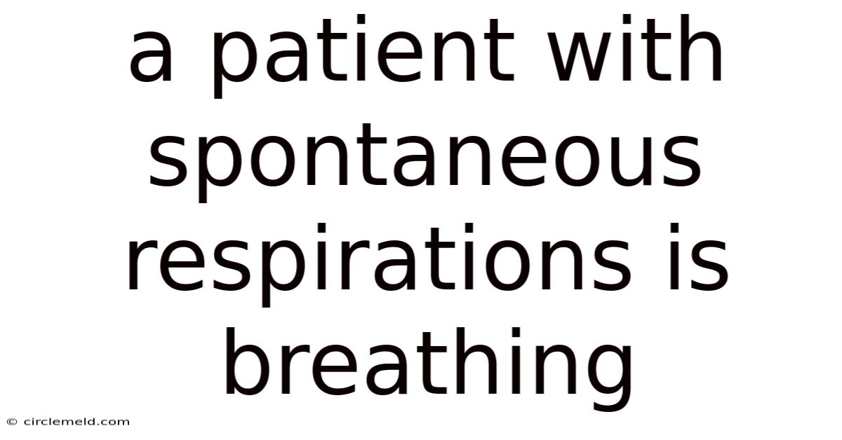 A Patient With Spontaneous Respirations Is Breathing