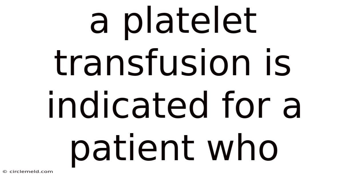 A Platelet Transfusion Is Indicated For A Patient Who