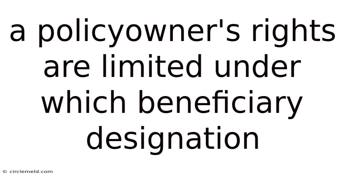 A Policyowner's Rights Are Limited Under Which Beneficiary Designation