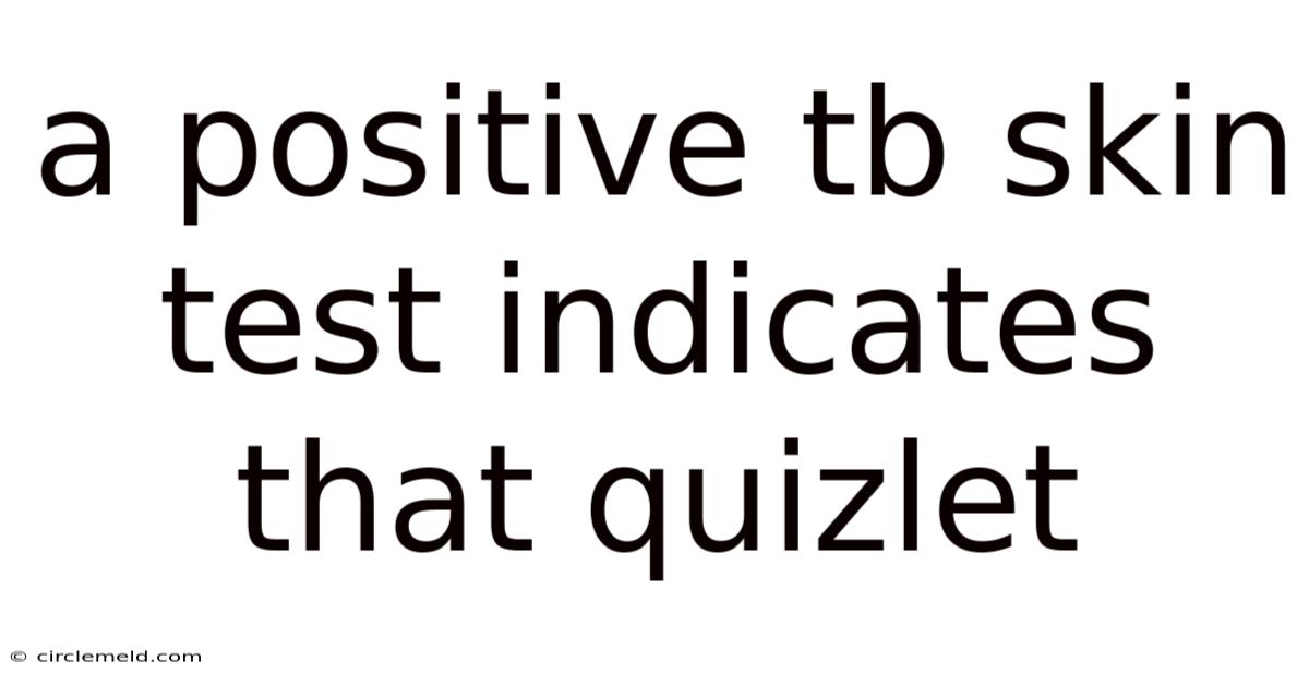 A Positive Tb Skin Test Indicates That Quizlet
