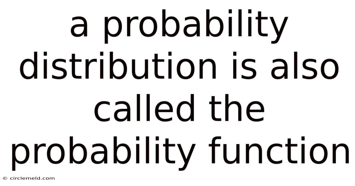 A Probability Distribution Is Also Called The Probability Function
