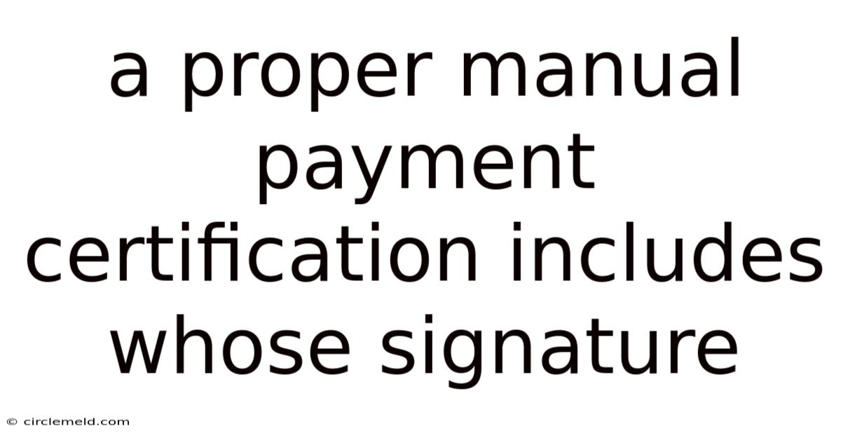 A Proper Manual Payment Certification Includes Whose Signature