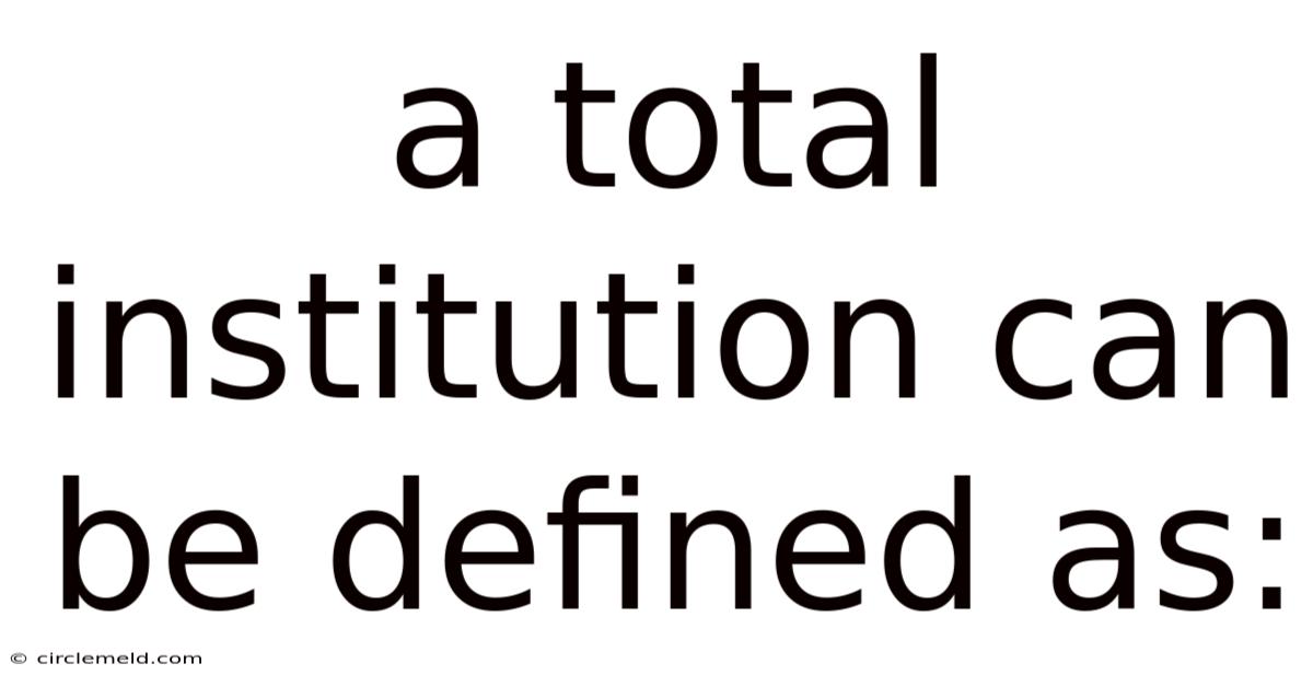 A Total Institution Can Be Defined As: