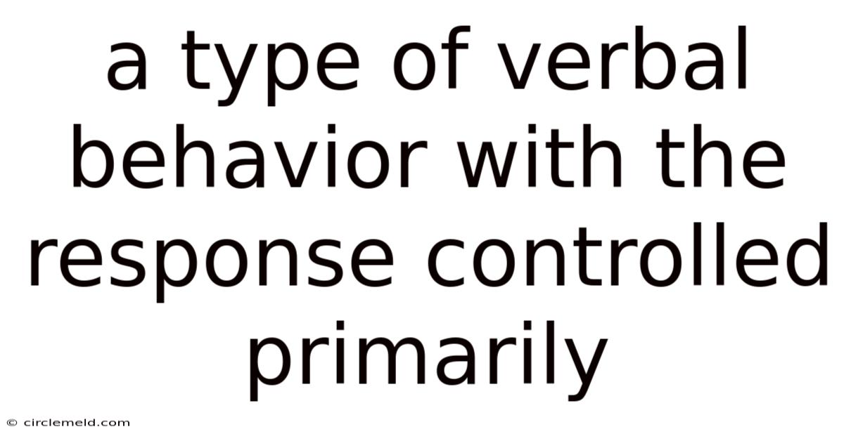 A Type Of Verbal Behavior With The Response Controlled Primarily