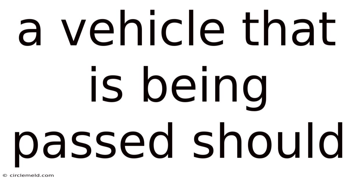 A Vehicle That Is Being Passed Should