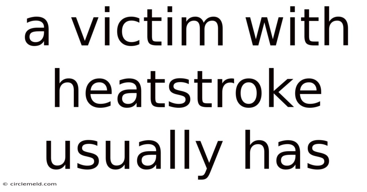 A Victim With Heatstroke Usually Has