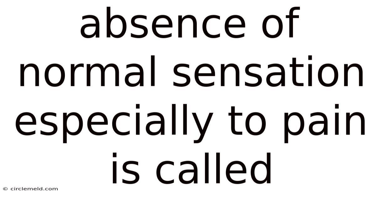 Absence Of Normal Sensation Especially To Pain Is Called