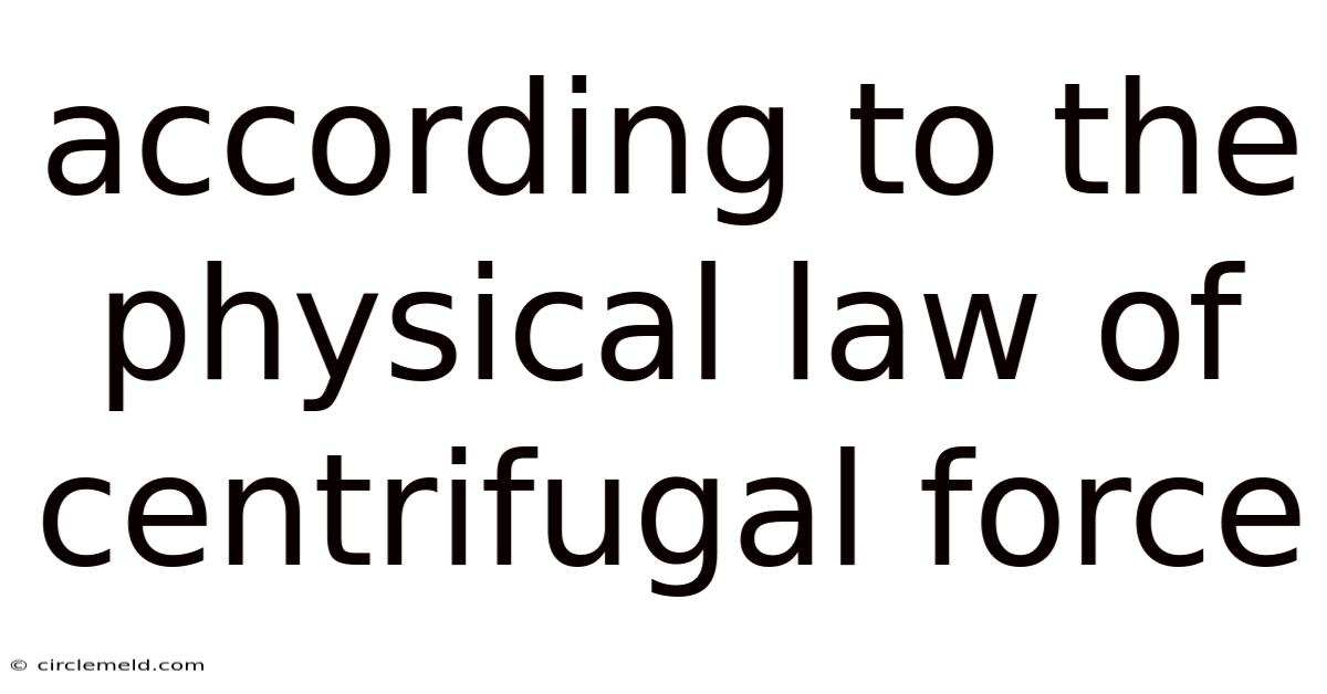 According To The Physical Law Of Centrifugal Force