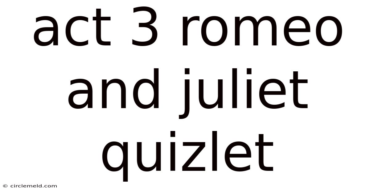 Act 3 Romeo And Juliet Quizlet