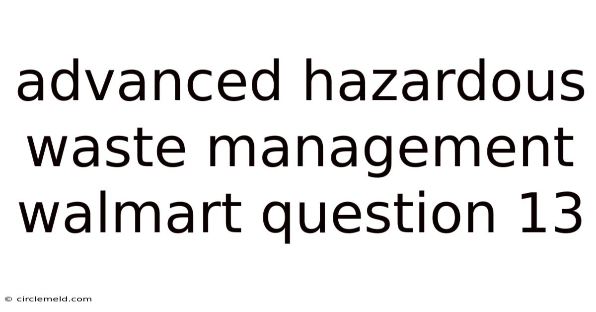 Advanced Hazardous Waste Management Walmart Question 13