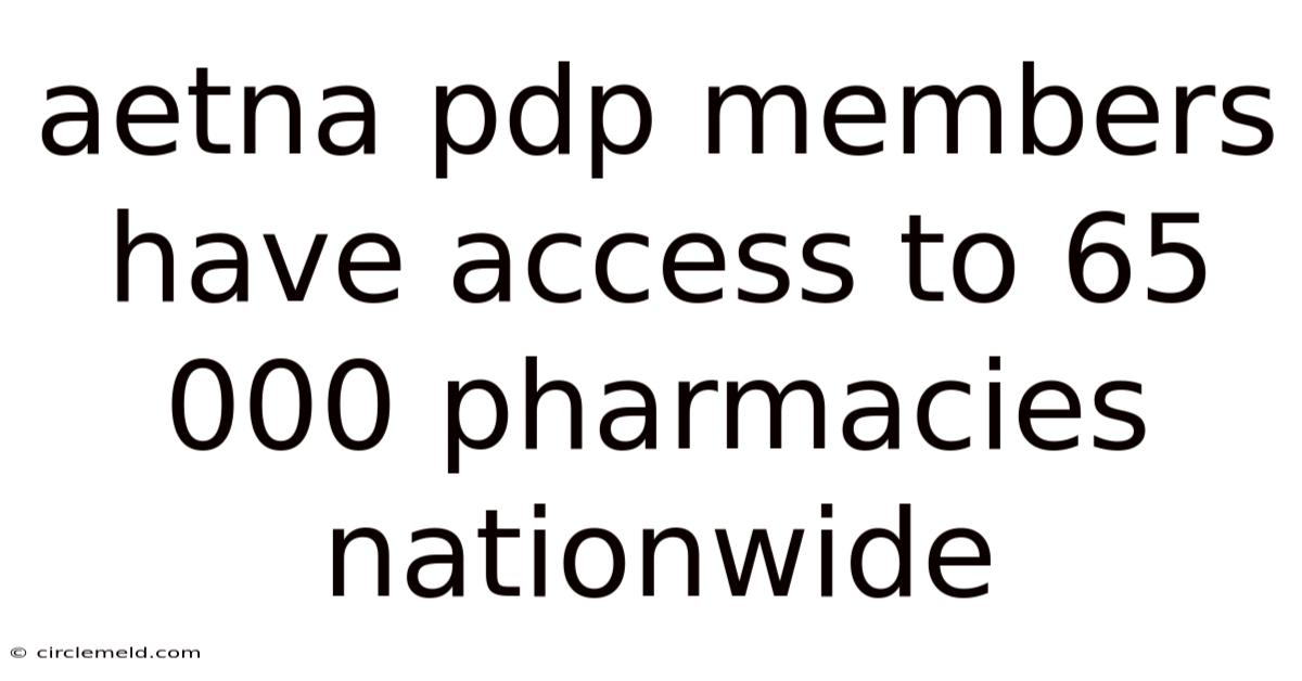 Aetna Pdp Members Have Access To 65 000 Pharmacies Nationwide