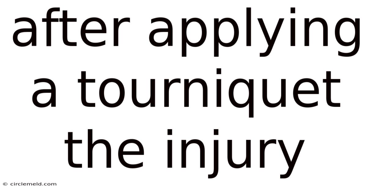 After Applying A Tourniquet The Injury