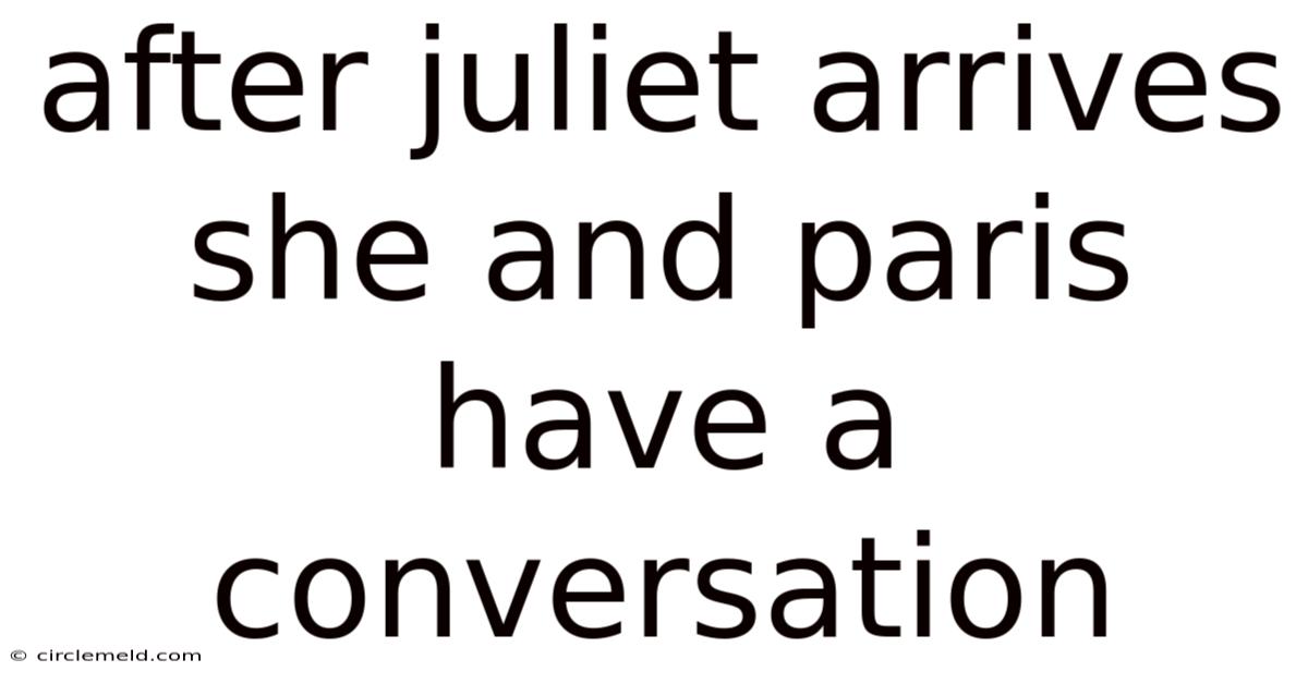 After Juliet Arrives She And Paris Have A Conversation
