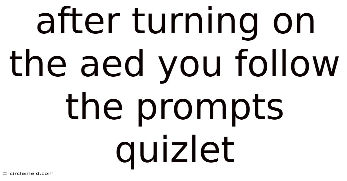 After Turning On The Aed You Follow The Prompts Quizlet