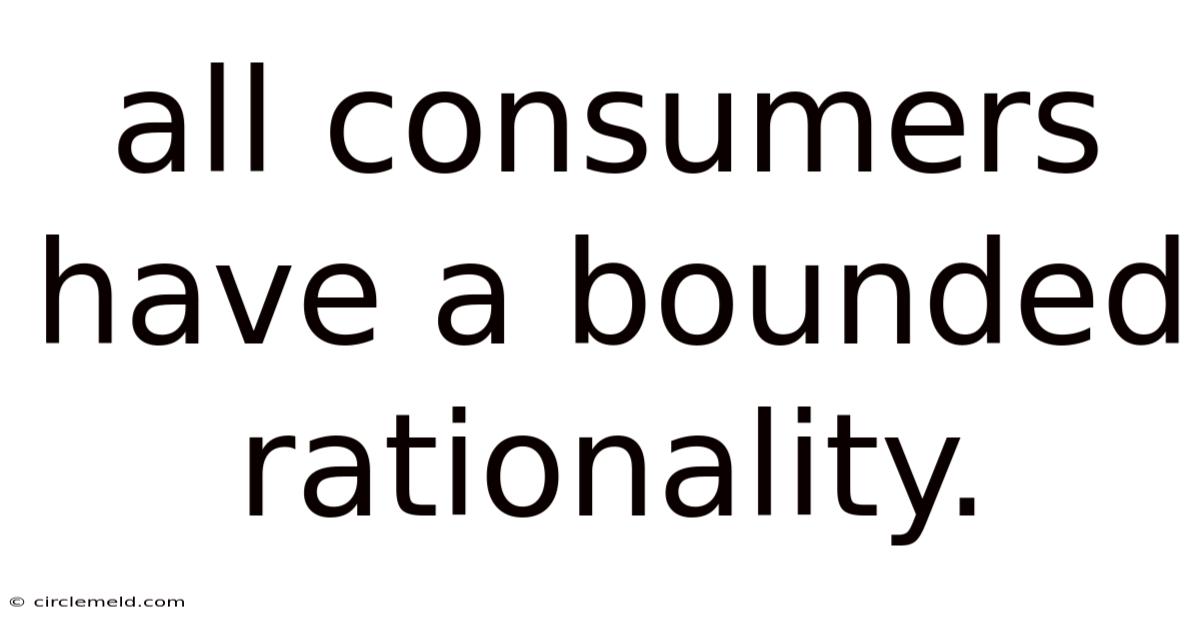 All Consumers Have A Bounded Rationality.