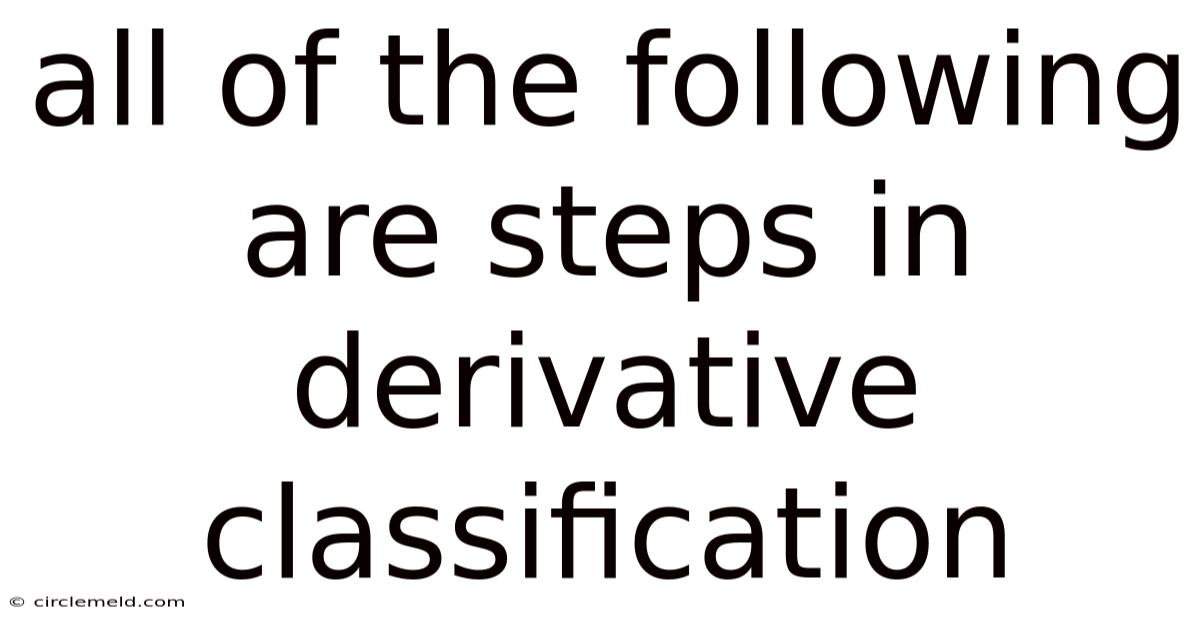 All Of The Following Are Steps In Derivative Classification