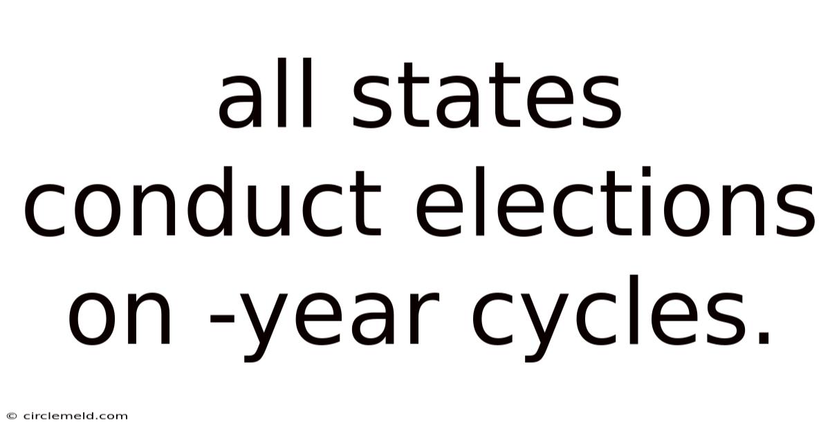 All States Conduct Elections On -year Cycles.