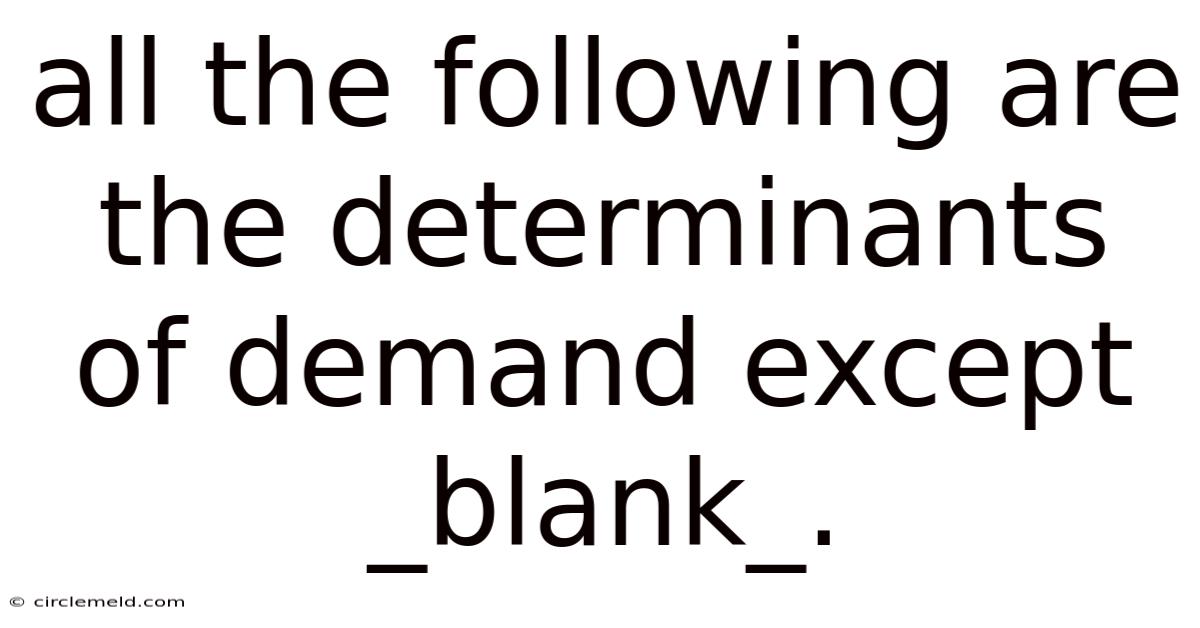 All The Following Are The Determinants Of Demand Except _blank_.